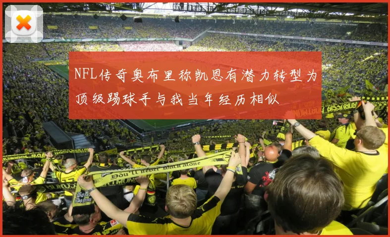 NFL传奇奥布里称凯恩有潜力转型为顶级踢球手与我当年经历相似
