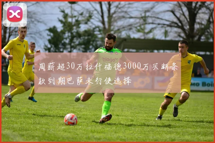 周薪超30万拉什福德3000万买断条款到期巴萨未行使选择