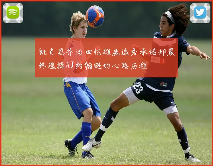 凯肖恩乔治回忆雄鹿选秀承诺却最终选择AJ约翰逊的心路历程